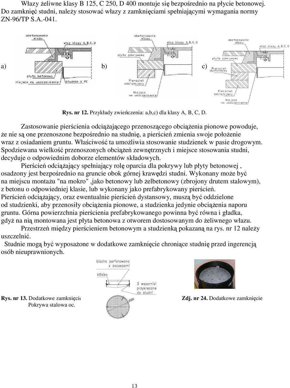 Zastosowanie pierścienia odciąŝającego przenoszącego obciąŝenia pionowe powoduje, Ŝe nie są one przenoszone bezpośrednio na studnię, a pierścień zmienia swoje połoŝenie wraz z osiadaniem gruntu.