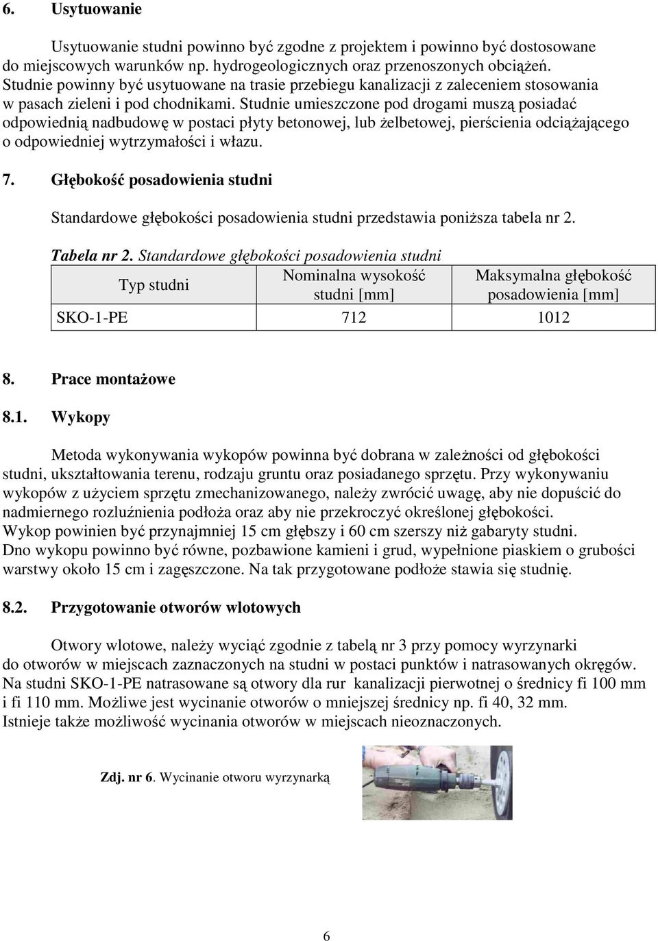 Studnie umieszczone pod drogami muszą posiadać odpowiednią nadbudowę w postaci płyty betonowej, lub Ŝelbetowej, pierścienia odciąŝającego o odpowiedniej wytrzymałości i włazu. 7.