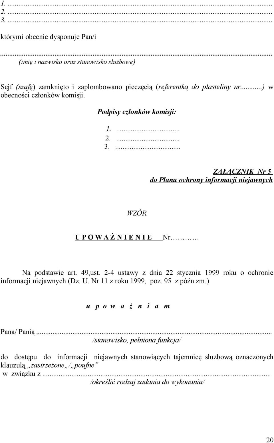 49,ust. 2-4 ustawy z dnia 22 stycznia 1999 roku o ochronie informacji niejawnych (Dz. U. Nr 11 z roku 1999, poz. 95 z późn.zm.) u p o w a ż n i a m Pana/ Panią.