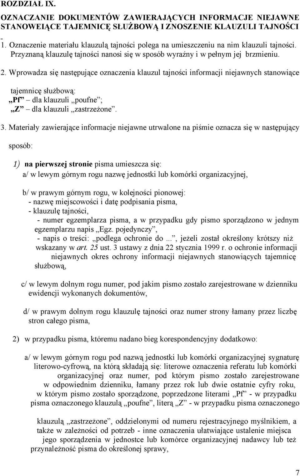 Wprowadza się następujące oznaczenia klauzul tajności informacji niejawnych stanowiące tajemnicę służbową: Pf dla klauzuli poufne ; Z dla klauzuli zastrzeżone. 3.