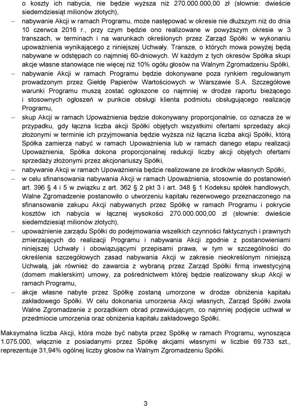 , przy czym będzie ono realizowane w powyższym okresie w 3 transzach, w terminach i na warunkach określonych przez Zarząd Spółki w wykonaniu upoważnienia wynikającego z niniejszej Uchwały.