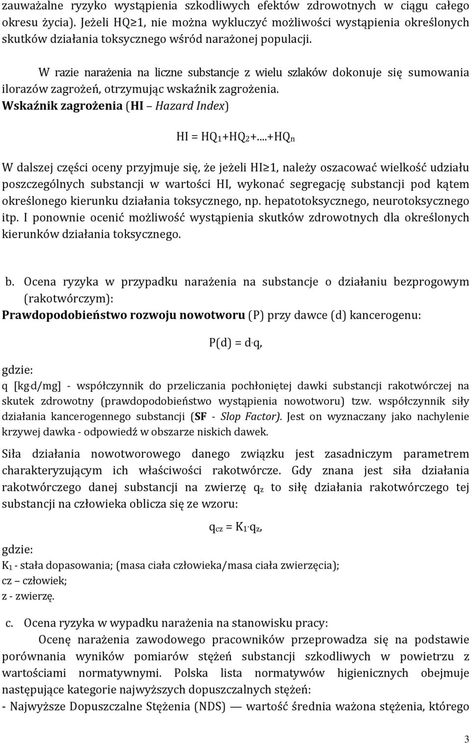 W razie narażenia na liczne substancje z wielu szlaków dokonuje się sumowania ilorazów zagrożeń, otrzymując wskaźnik zagrożenia. Wskaźnik zagrożenia (HI Hazard Index) HI = HQ 1 +HQ 2 +.