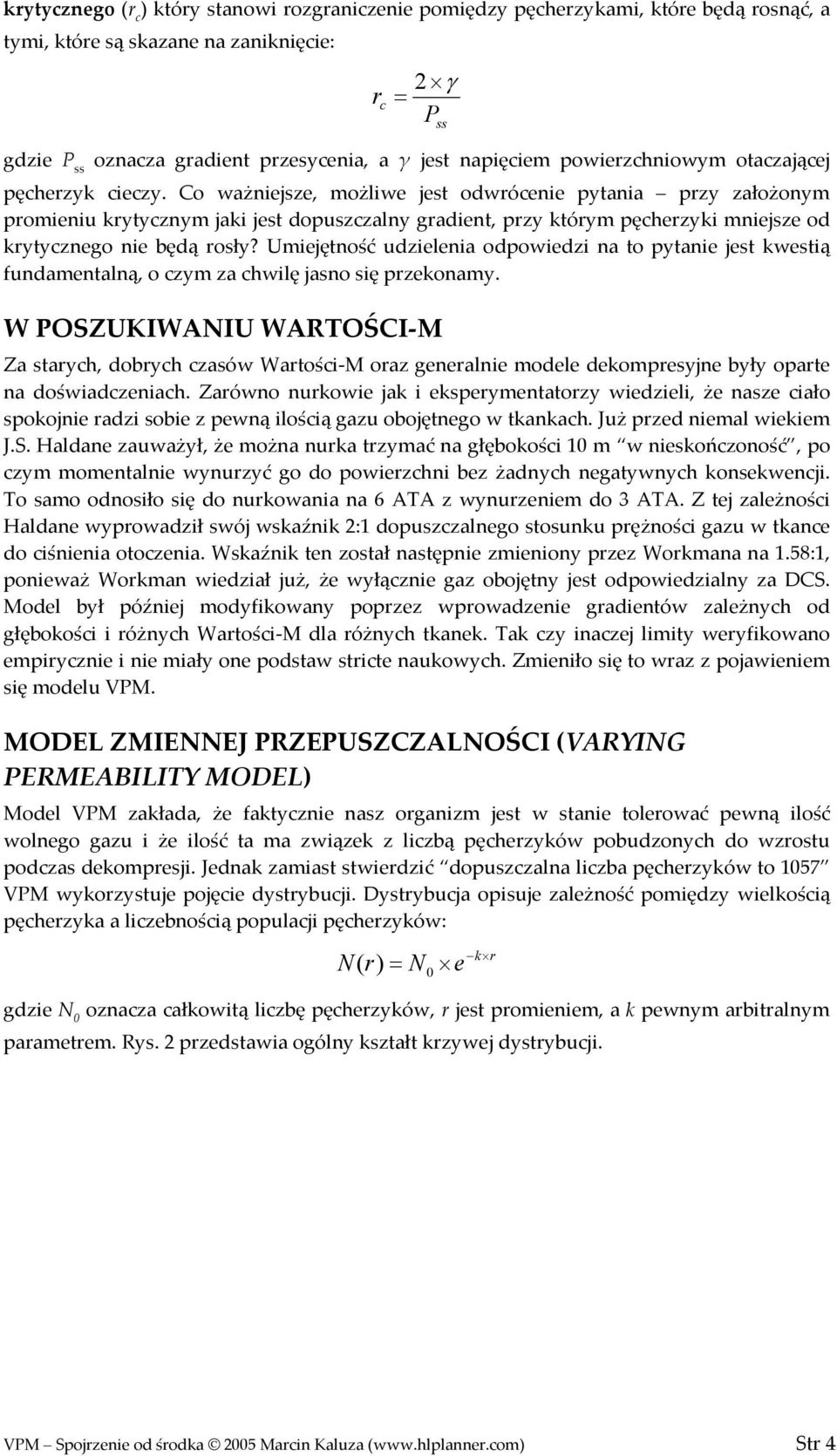 Co ważniejsze, możliwe jest odwrócenie pytania przy założonym promieniu krytycznym jaki jest dopuszczalny gradient, przy którym pęcherzyki mniejsze od krytycznego nie będą rosły?