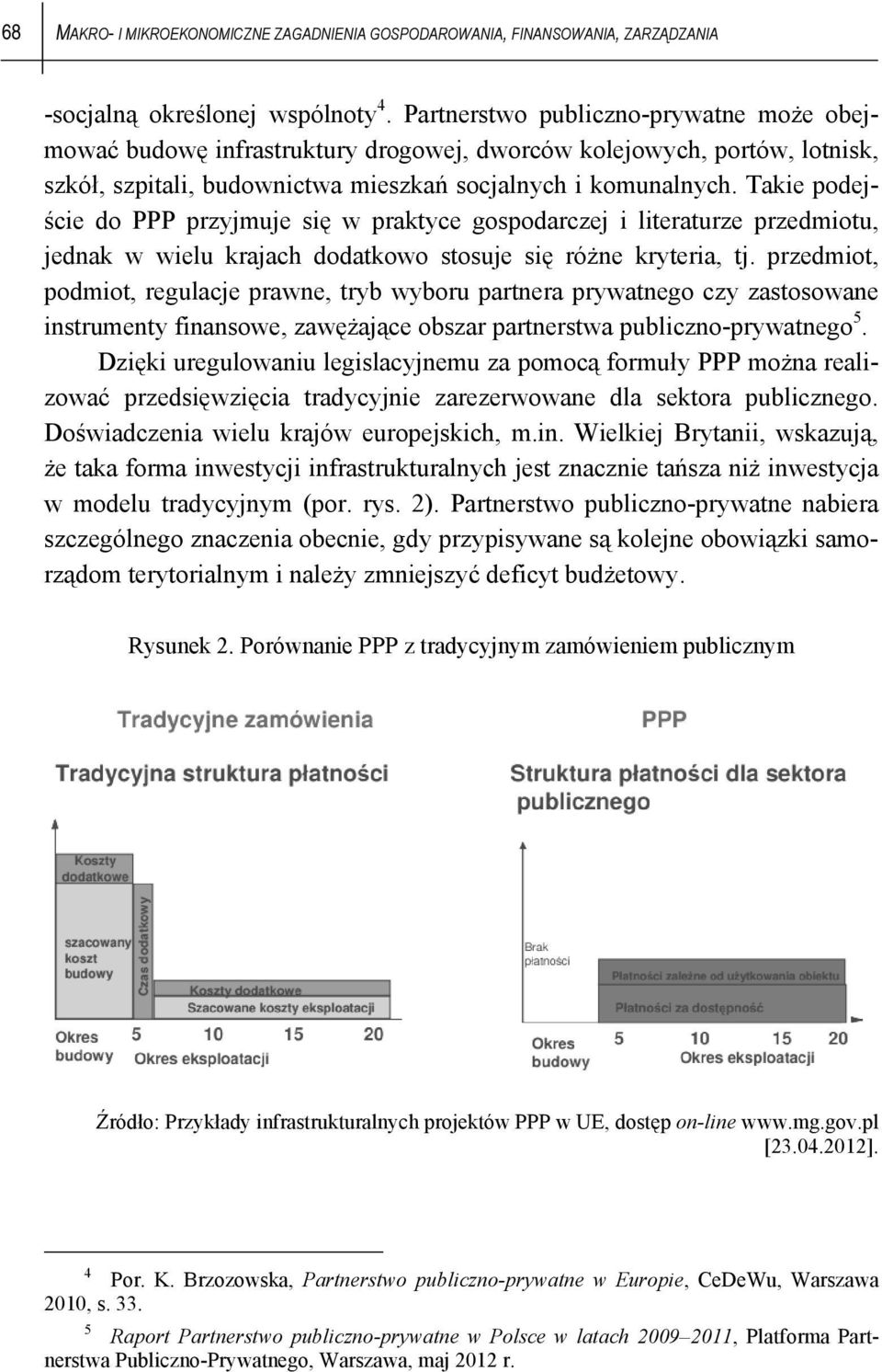 Takie podejście do PPP przyjmuje się w praktyce gospodarczej i literaturze przedmiotu, jednak w wielu krajach dodatkowo stosuje się różne kryteria, tj.
