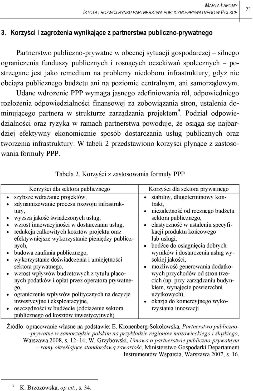 społecznych postrzegane jest jako remedium na problemy niedoboru infrastruktury, gdyż nie obciąża publicznego budżetu ani na poziomie centralnym, ani samorządowym.