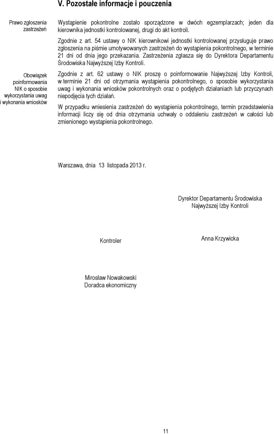 54 ustawy o NIK kierownikowi jednostki kontrolowanej przysługuje prawo zgłoszenia na piśmie umotywowanych zastrzeżeń do wystąpienia pokontrolnego, w terminie 21 dni od dnia jego przekazania.