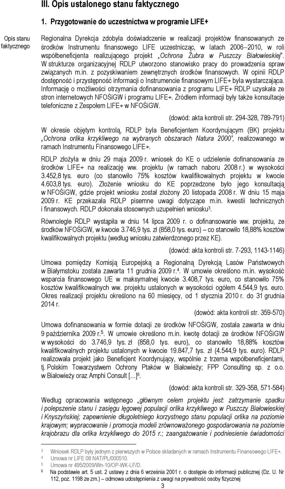 uczestnicząc, w latach 2006 2010, w roli współbeneficjenta realizującego projekt Ochrona Żubra w Puszczy Białowieskiej.