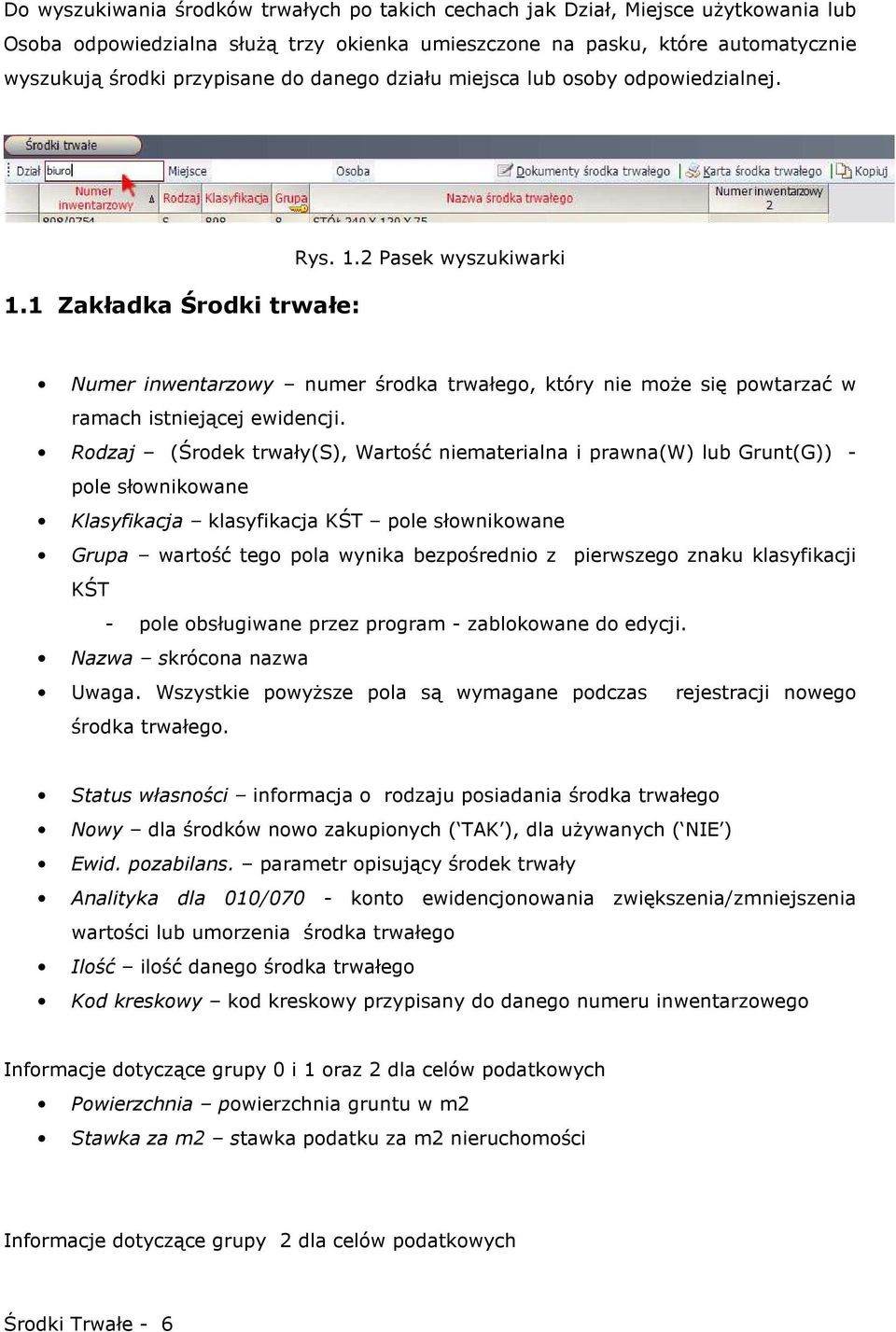 Rodzaj (Środek trwały(s), Wartość niematerialna i prawna(w) lub Grunt(G)) - pole słownikowane Klasyfikacja klasyfikacja KŚT pole słownikowane Grupa wartość tego pola wynika bezpośrednio z pierwszego