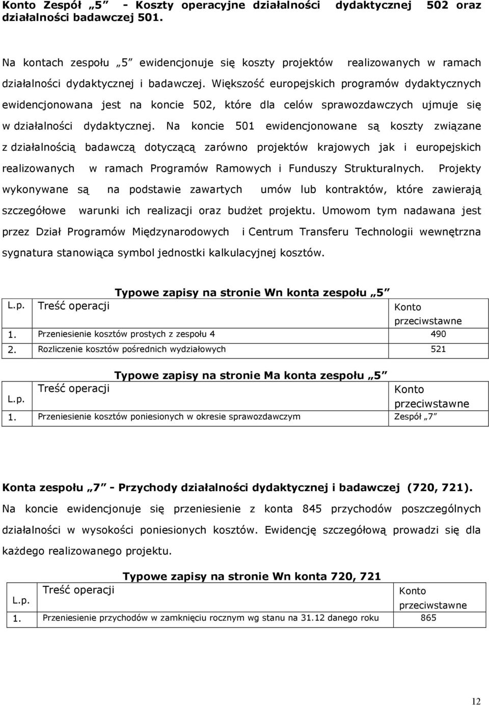 Większość europejskich programów dydaktycznych ewidencjonowana jest na koncie 502, które dla celów sprawozdawczych ujmuje się w działalności dydaktycznej.
