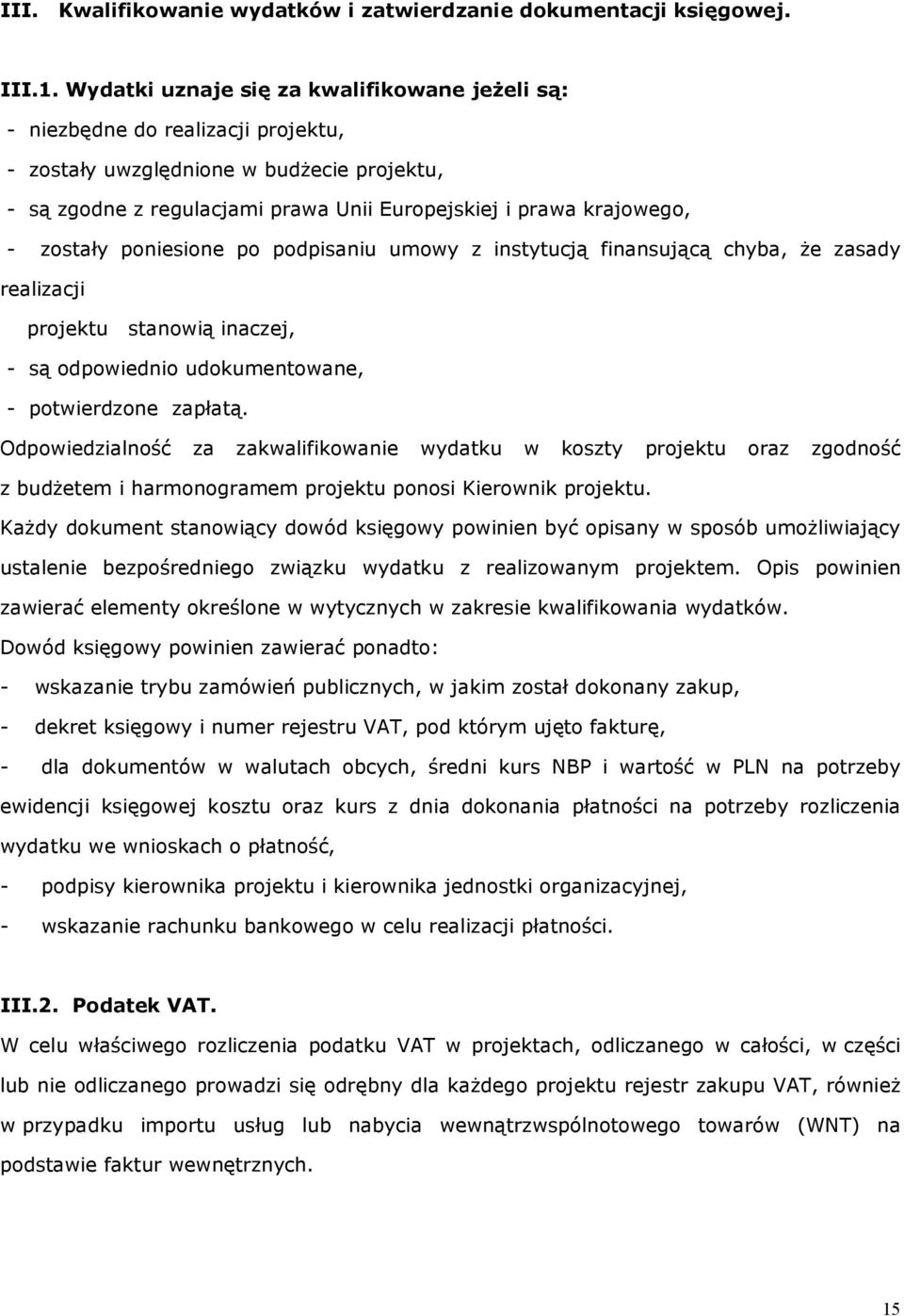 zostały poniesione po podpisaniu umowy z instytucją finansującą chyba, że zasady realizacji projektu stanowią inaczej, - są odpowiednio udokumentowane, - potwierdzone zapłatą.