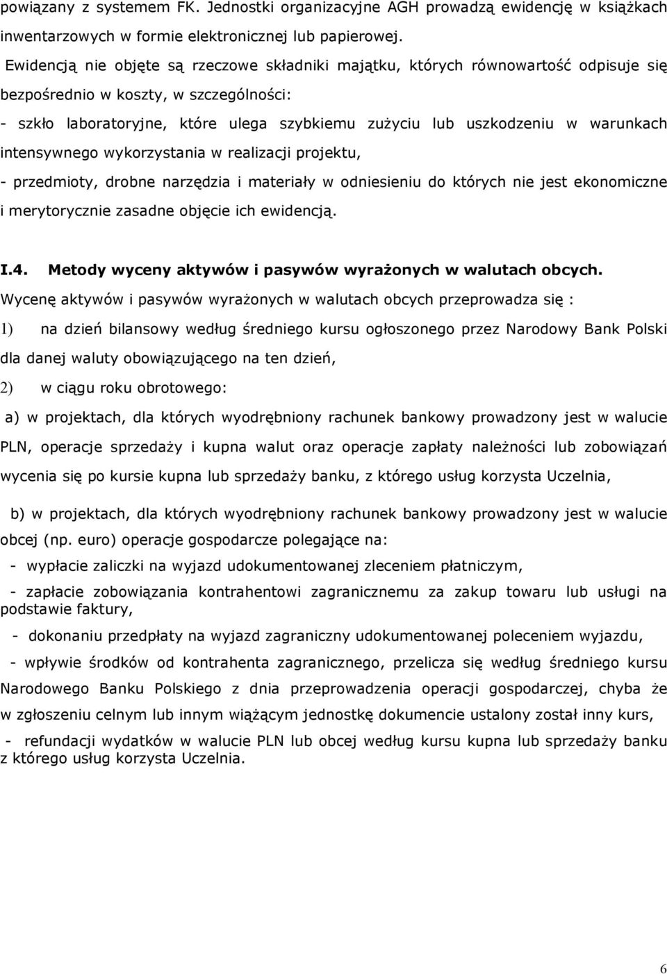 warunkach intensywnego wykorzystania w realizacji projektu, - przedmioty, drobne narzędzia i materiały w odniesieniu do których nie jest ekonomiczne i merytorycznie zasadne objęcie ich ewidencją. I.4.