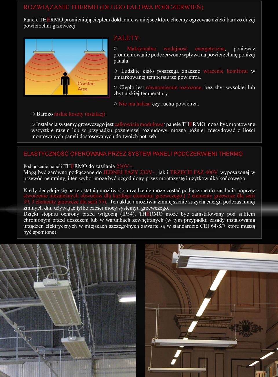 Ludzkie ciało postrzega znaczne wrażenie komfortu w umiarkowanej temperaturze powietrza. Ciepło jest równomiernie rozłożone, bez zbyt wysokiej lub zbyt niskiej temperatury.