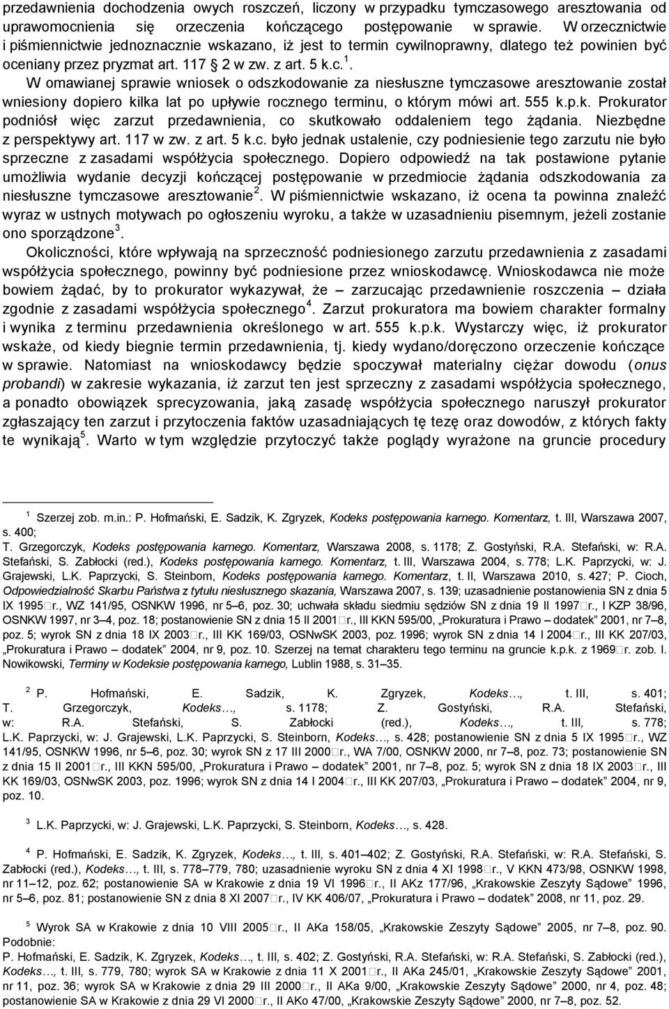 7 2 w zw. z art. 5 k.c. 1. W omawianej sprawie wniosek o odszkodowanie za niesłuszne tymczasowe aresztowanie został wniesiony dopiero kilka lat po upływie rocznego terminu, o którym mówi art. 555 k.p.k. Prokurator podniósł więc zarzut przedawnienia, co skutkowało oddaleniem tego żądania.