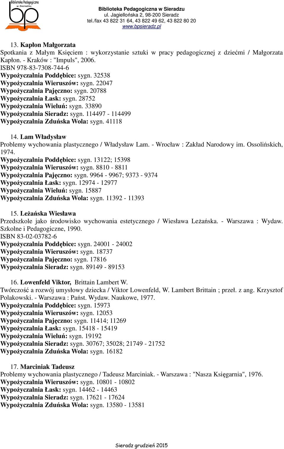 33890 Wypożyczalnia Sieradz: sygn. 114497-114499 Wypożyczalnia Zduńska Wola: sygn. 41118 14. Lam Władysław Problemy wychowania plastycznego / Władysław Lam. - Wrocław : Zakład Narodowy im.