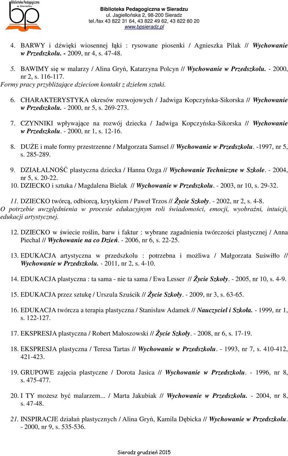 CHARAKTERYSTYKA okresów rozwojowych / Jadwiga Kopczyńska-Sikorska // Wychowanie w Przedszkolu. - 2000, nr 5, s. 269-273. 7.