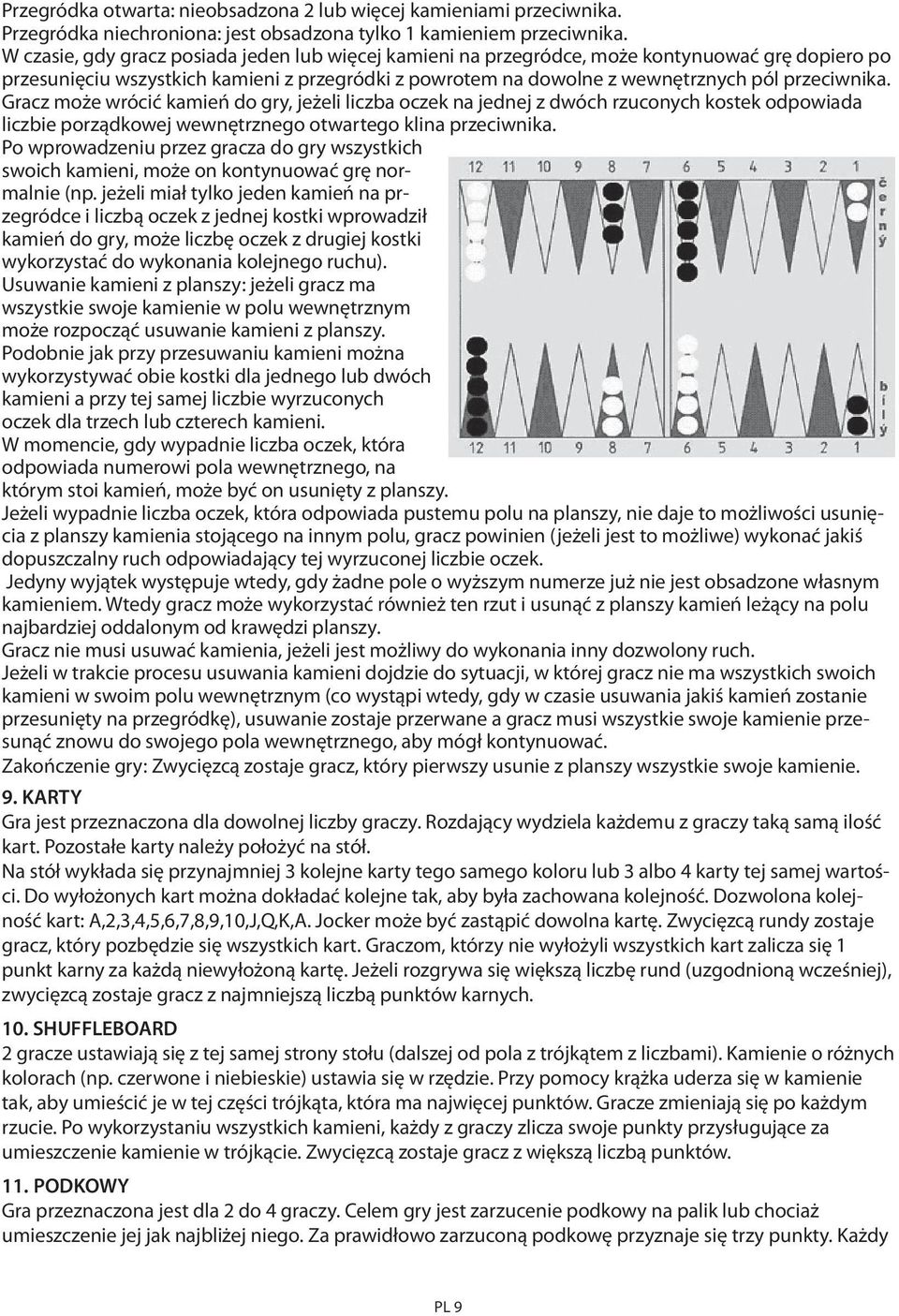 Gracz może wrócić kamień do gry, jeżeli liczba oczek na jednej z dwóch rzuconych kostek odpowiada liczbie porządkowej wewnętrznego otwartego klina przeciwnika.