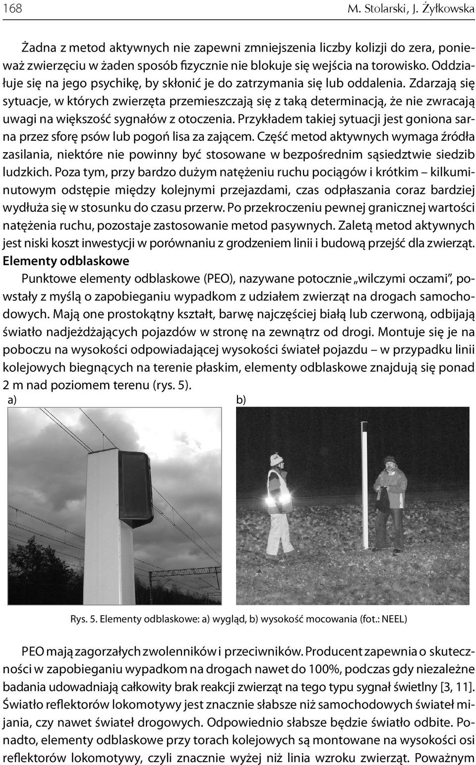 Zdarzają się sytuacje, w których zwierzęta przemieszczają się z taką determinacją, że nie zwracają uwagi na większość sygnałów z otoczenia.