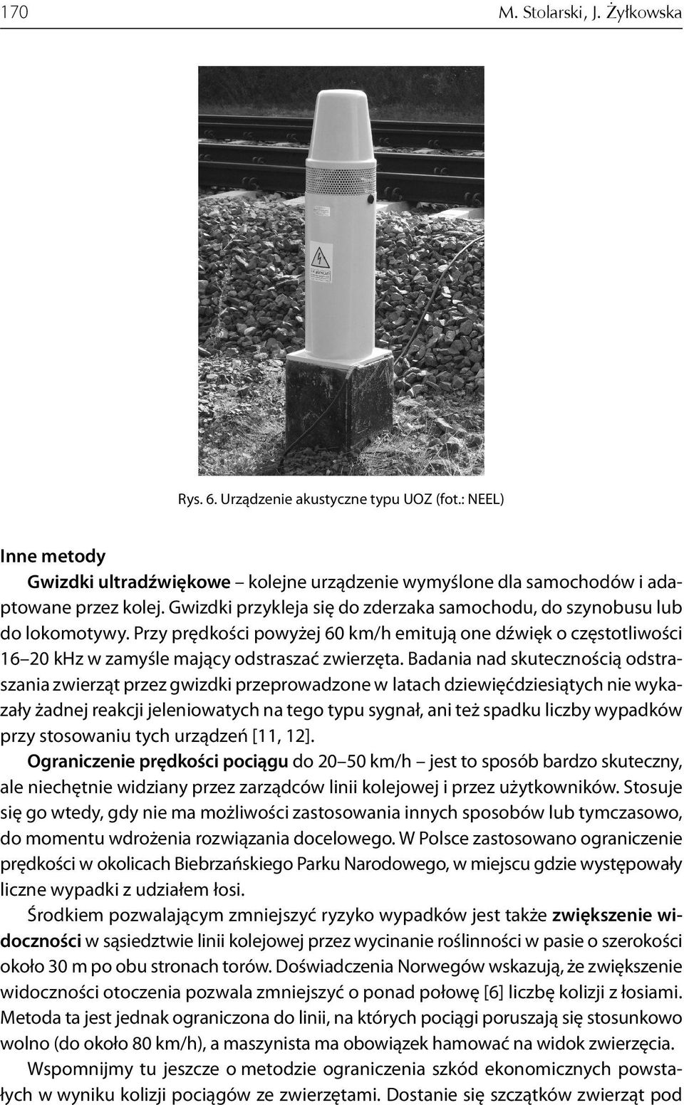 Badania nad skutecznością odstraszania zwierząt przez gwizdki przeprowadzone w latach dziewięćdziesiątych nie wykazały żadnej reakcji jeleniowatych na tego typu sygnał, ani też spadku liczby wypadków