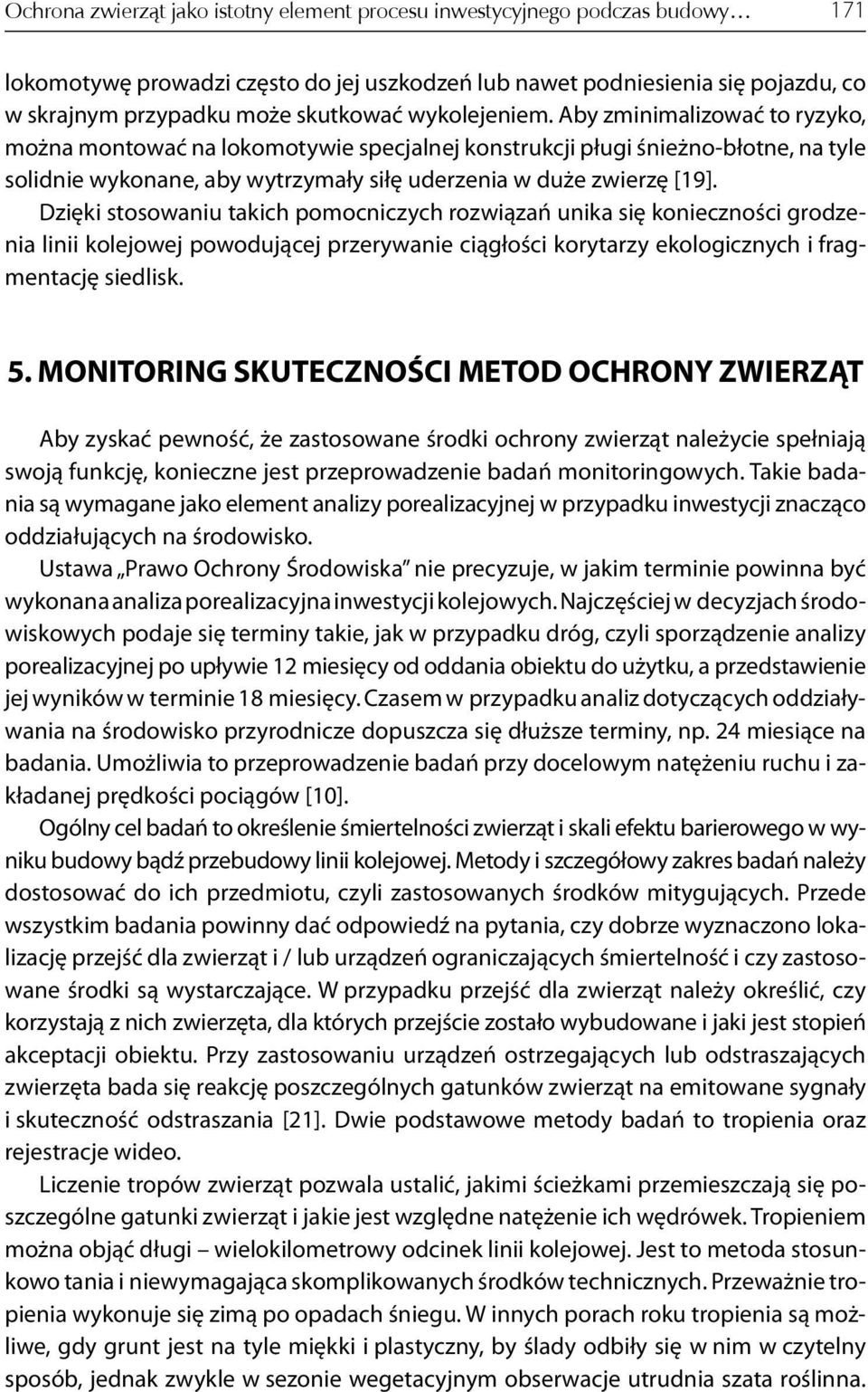Dzięki stosowaniu takich pomocniczych rozwiązań unika się konieczności grodzenia linii kolejowej powodującej przerywanie ciągłości korytarzy ekologicznych i fragmentację siedlisk. 5.
