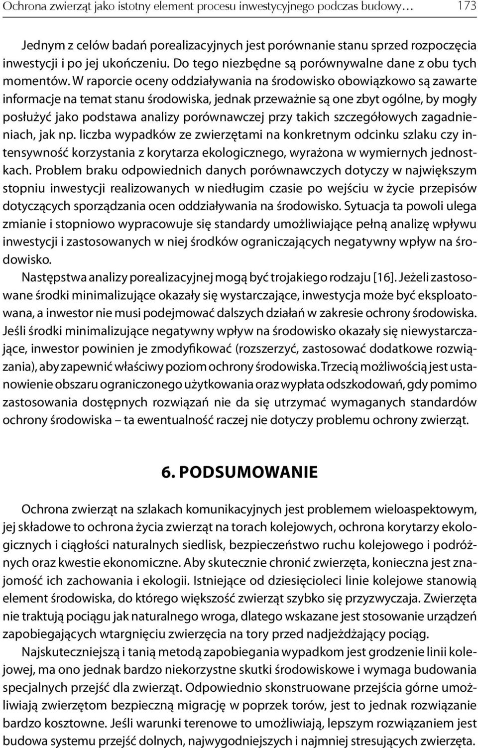 W raporcie oceny oddziaływania na środowisko obowiązkowo są zawarte informacje na temat stanu środowiska, jednak przeważnie są one zbyt ogólne, by mogły posłużyć jako podstawa analizy porównawczej