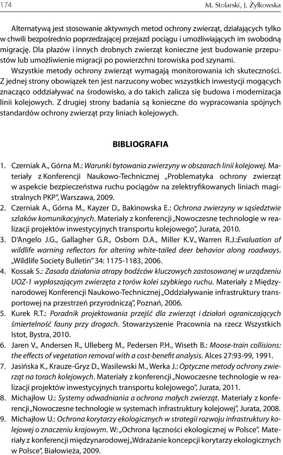 Dla płazów i innych drobnych zwierząt konieczne jest budowanie przepustów lub umożliwienie migracji po powierzchni torowiska pod szynami.