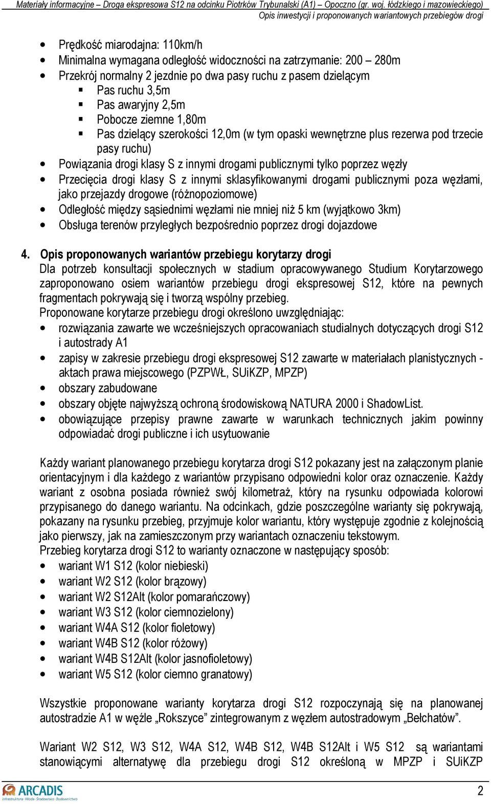 klasy S z innymi sklasyfikowanymi drogami publicznymi poza węzłami, jako przejazdy drogowe (róŝnopoziomowe) Odległość między sąsiednimi węzłami nie mniej niŝ 5 km (wyjątkowo 3km) Obsługa terenów