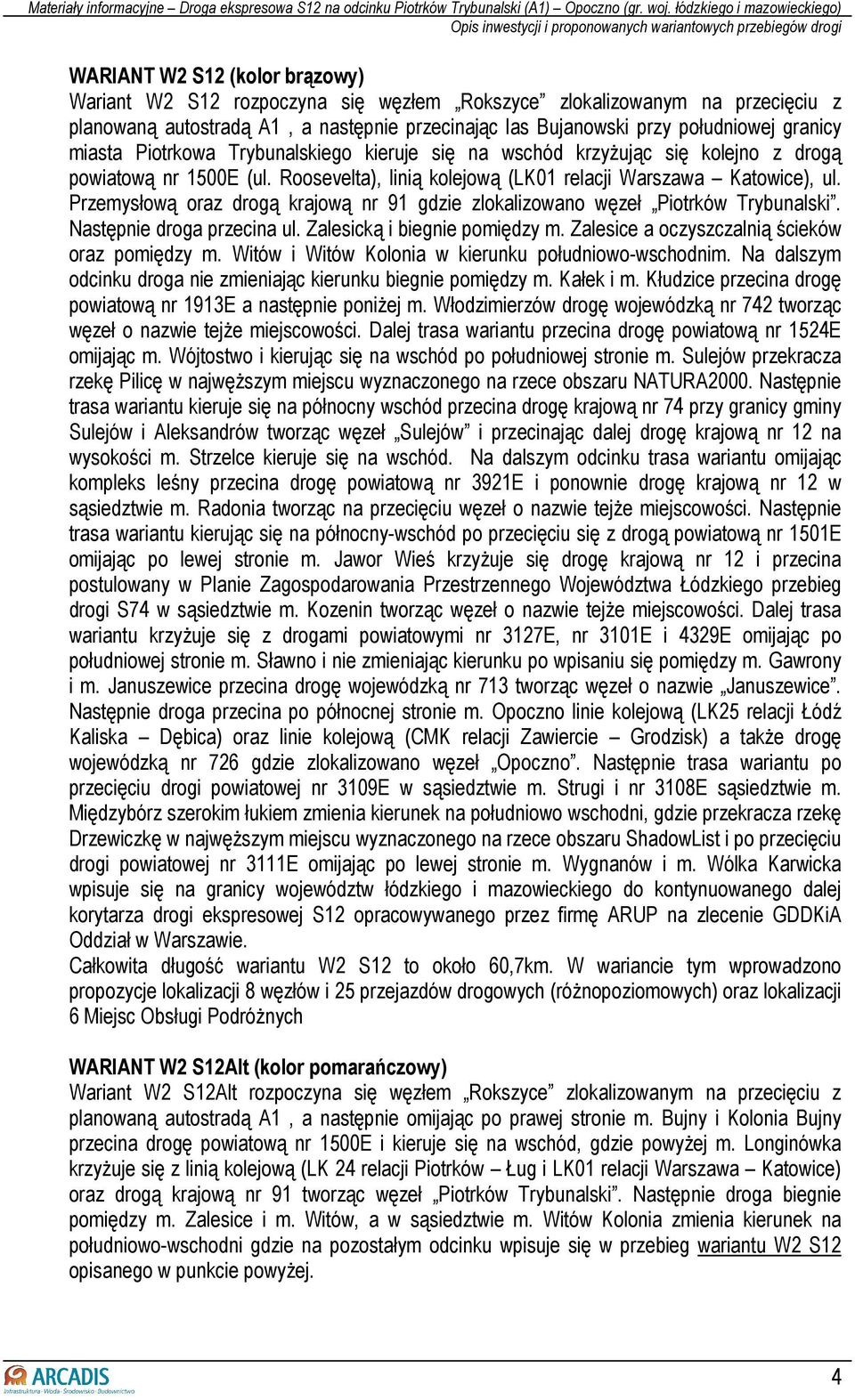 Przemysłową oraz drogą krajową nr 91 gdzie zlokalizowano węzeł Piotrków Trybunalski. Następnie droga przecina ul. Zalesicką i biegnie pomiędzy m. Zalesice a oczyszczalnią ścieków oraz pomiędzy m.