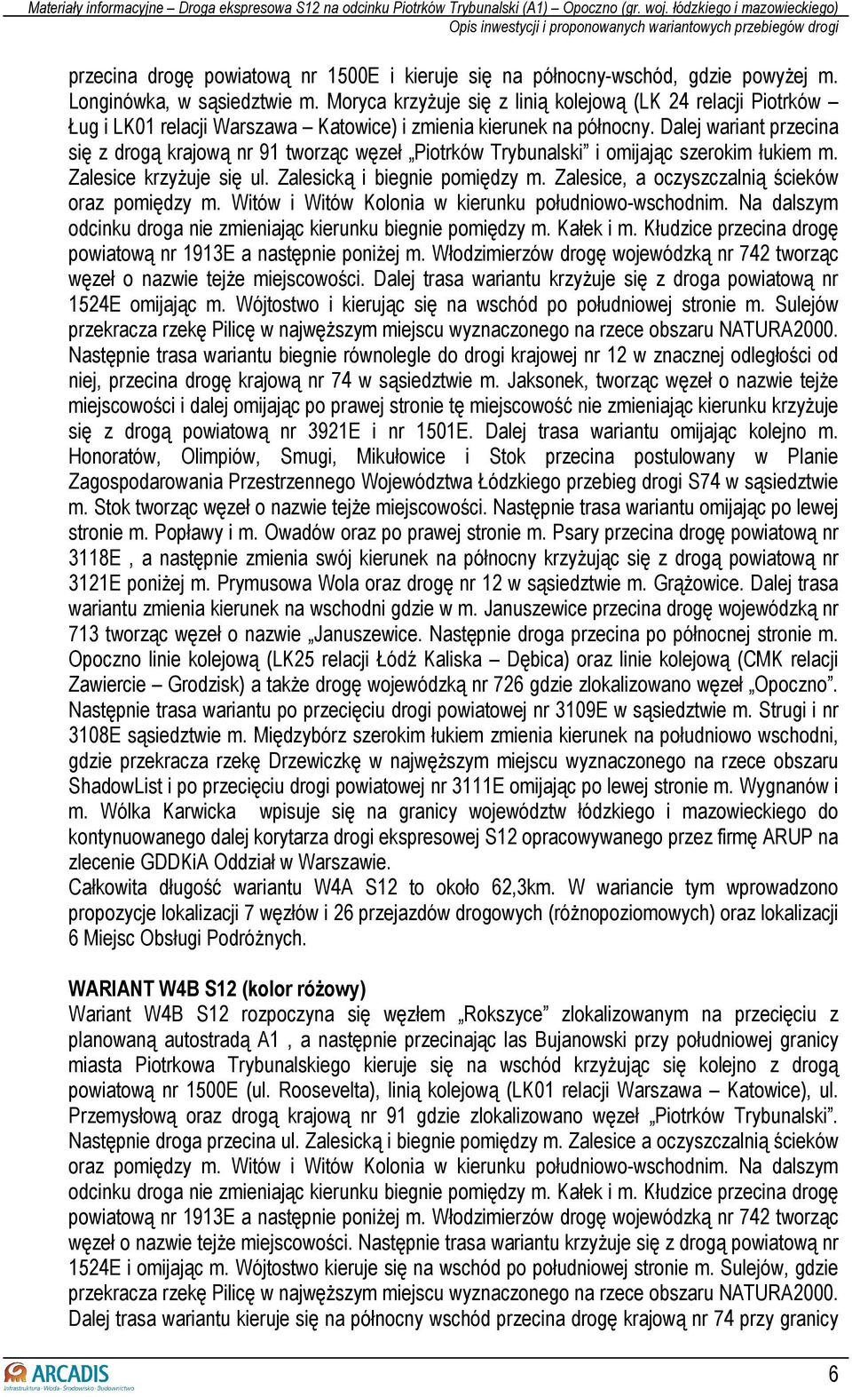 Dalej wariant przecina się z drogą krajową nr 91 tworząc węzeł Piotrków Trybunalski i omijając szerokim łukiem m. Zalesice krzyŝuje się ul. Zalesicką i biegnie pomiędzy m.