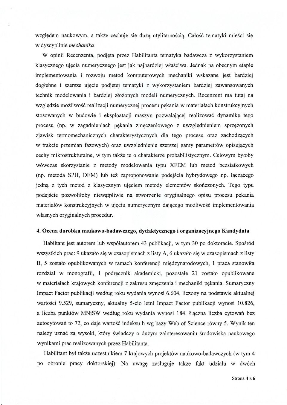 Jednak na obecnym etapie implementowania i rozwoju metod komputerowych mechaniki wskazane jest bardziej dogłębne i szersze ujęcie podjętej tematyki z wykorzystaniem bardziej zawansowanych technik