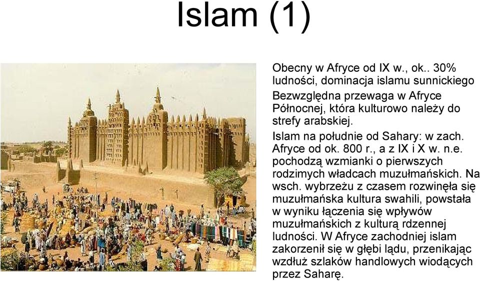 Islam na południe od Sahary: w zach. Afryce od ok. 800 r., a z IX i X w. n.e. pochodzą wzmianki o pierwszych rodzimych władcach muzułmańskich.