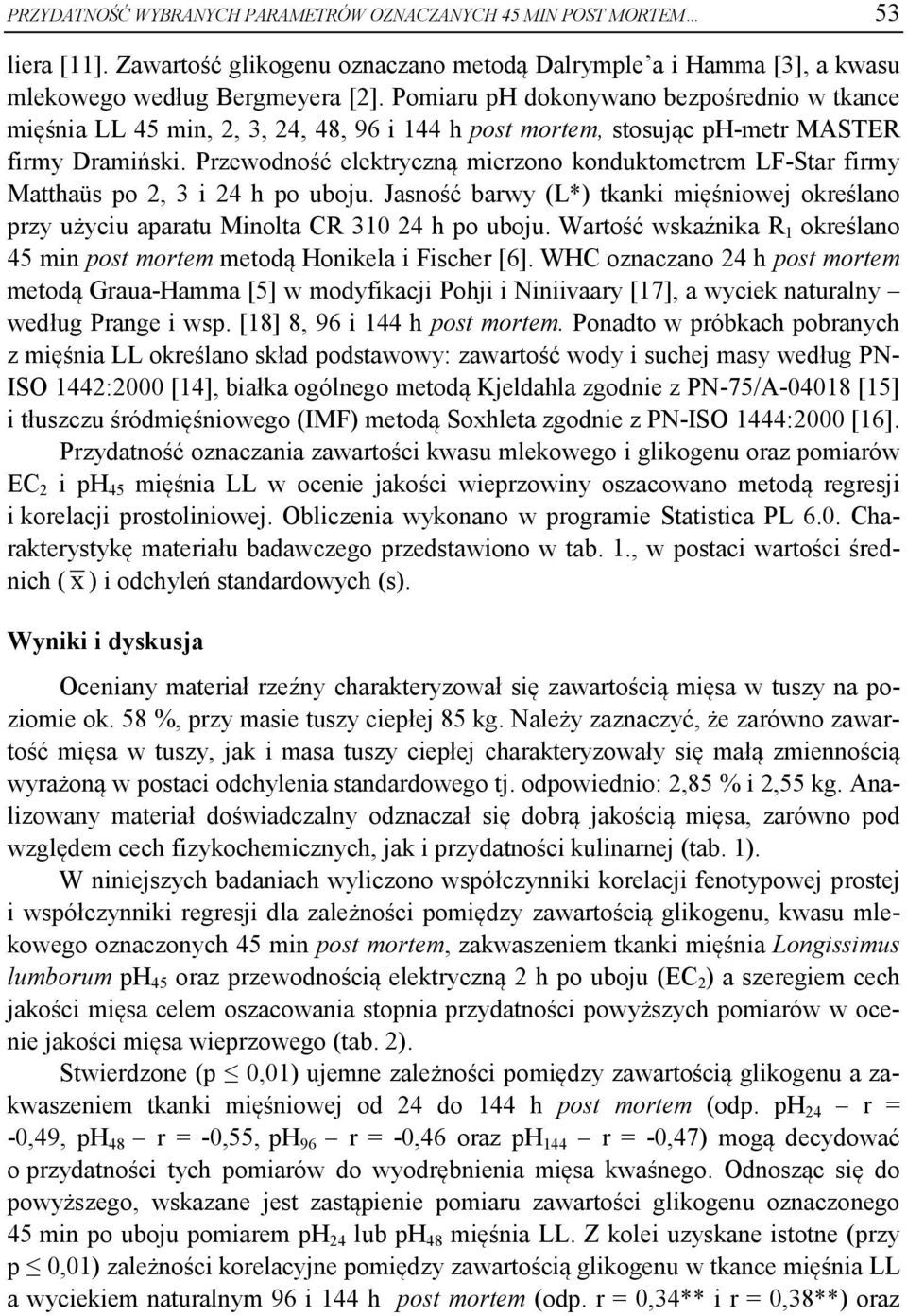 Pzewodność elektyczną miezono konduktometem LFSta fimy Matthaüs po 2, 3 i 24 h po uoju. Jasność awy (L*) tkanki mięśniowej okeślano pzy użyciu apaatu Minolta CR 310 24 h po uoju.