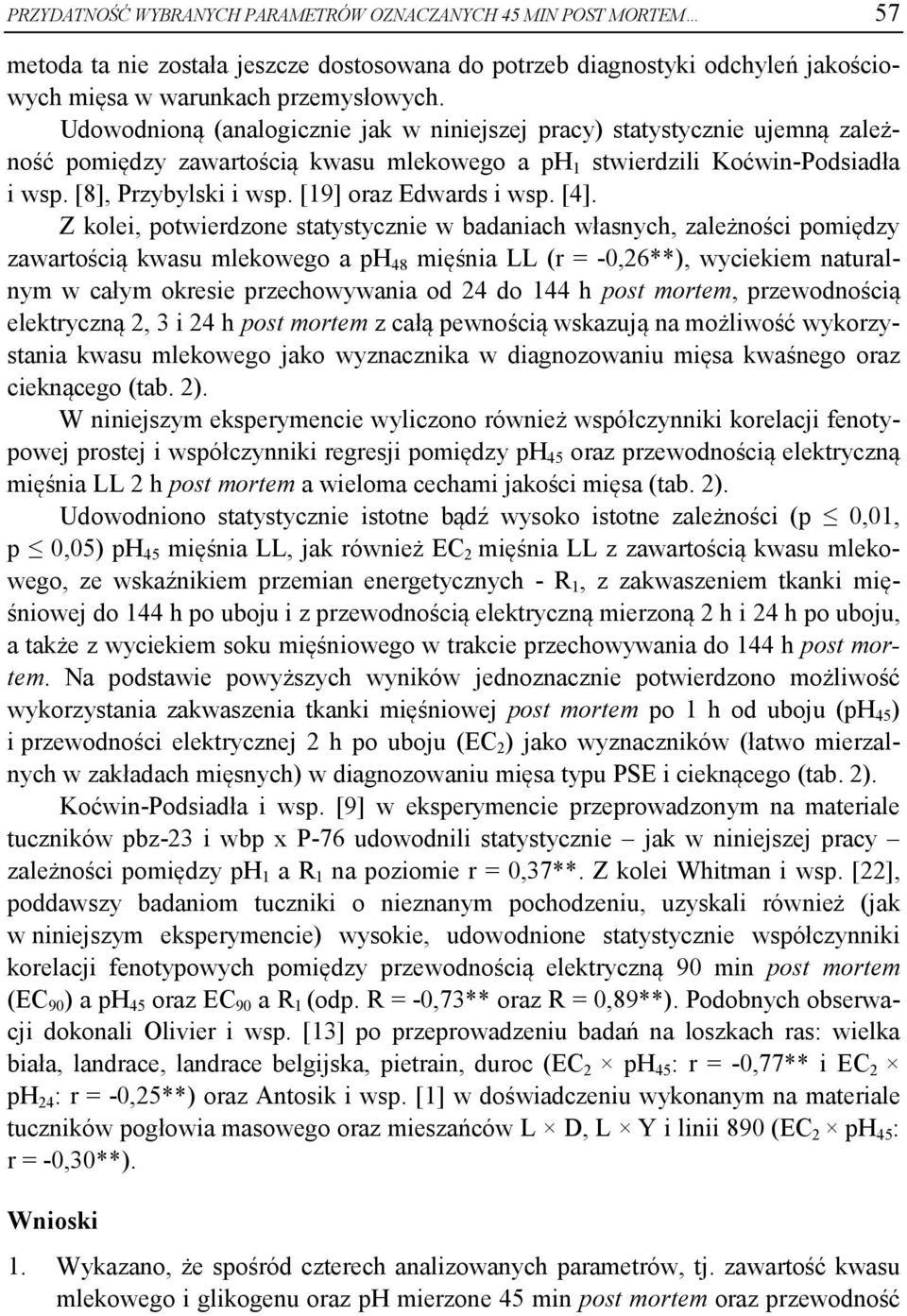 [4]. Z kolei, potwiedzone statystycznie w adaniach własnych, zależności pomiędzy zawatością kwasu mlekowego a ph 48 mięśnia LL ( = 0,26**), wyciekiem natualnym w całym okesie pzechowywania od 24 do