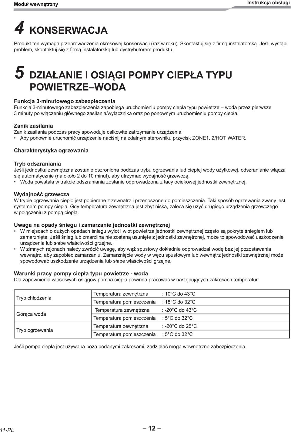 5 DZIAŁANIE I OSIĄGI POMPY CIEPŁA TYPU POWIETRZE WODA Funkcja 3-minutowego zabezpieczenia Funkcja 3-minutowego zabezpieczenia zapobiega uruchomieniu pompy ciepła typu powietrze woda przez pierwsze 3