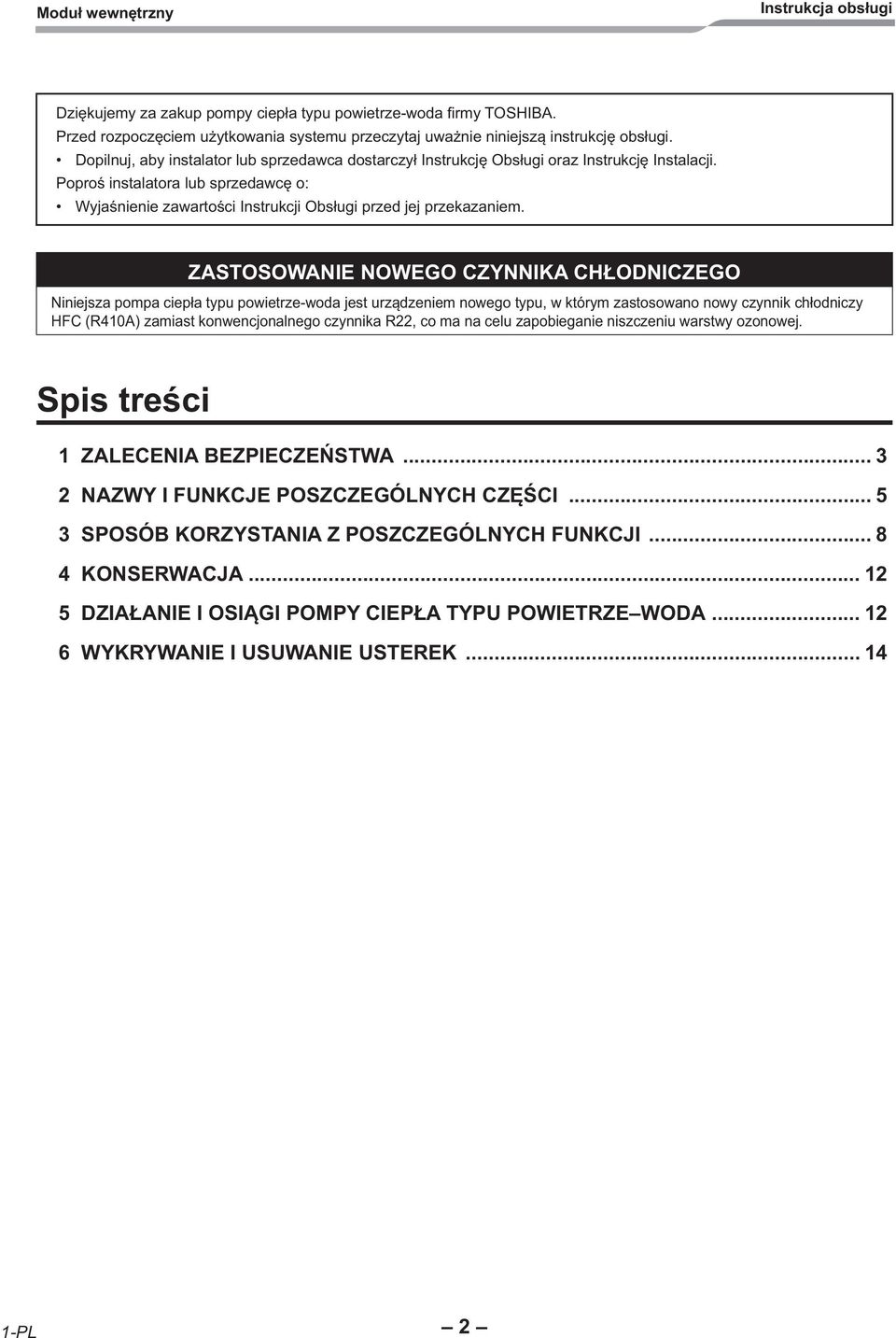 ZASTOSOWANIE NOWEGO CZYNNIKA CHŁODNICZEGO Niniejsza pompa ciepła typu powietrze-woda jest urządzeniem nowego typu, w którym zastosowano nowy czynnik chłodniczy HFC (R410A) zamiast konwencjonalnego