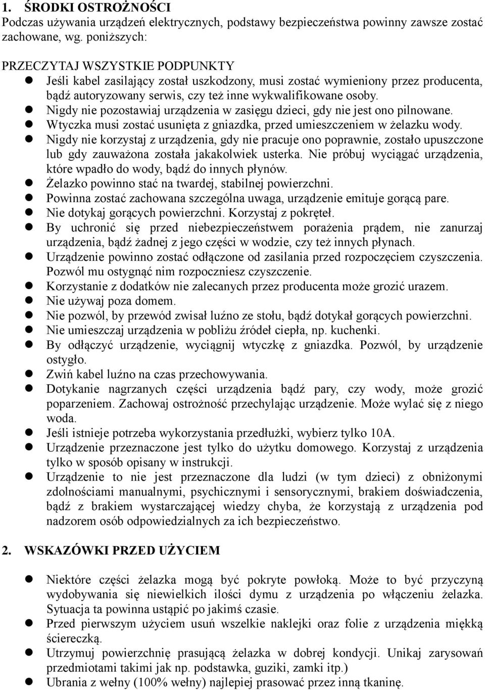 Nigdy nie pozostawiaj urządzenia w zasięgu dzieci, gdy nie jest ono pilnowane. Wtyczka musi zostać usunięta z gniazdka, przed umieszczeniem w żelazku wody.