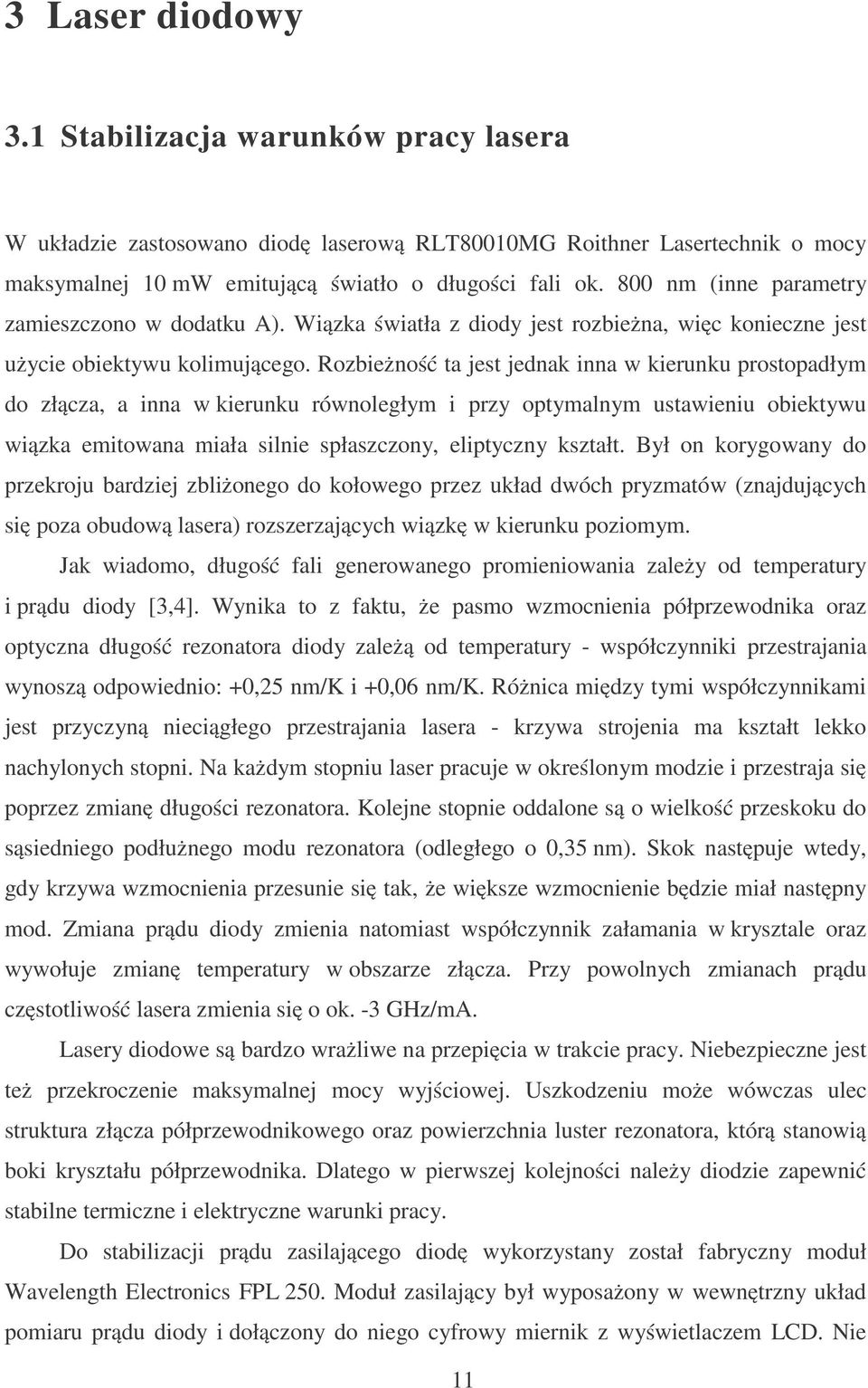 Rozbieżność ta jest jednak inna w kierunku prostopadłym do złącza, a inna w kierunku równoległym i przy optymalnym ustawieniu obiektywu wiązka emitowana miała silnie spłaszczony, eliptyczny kształt.