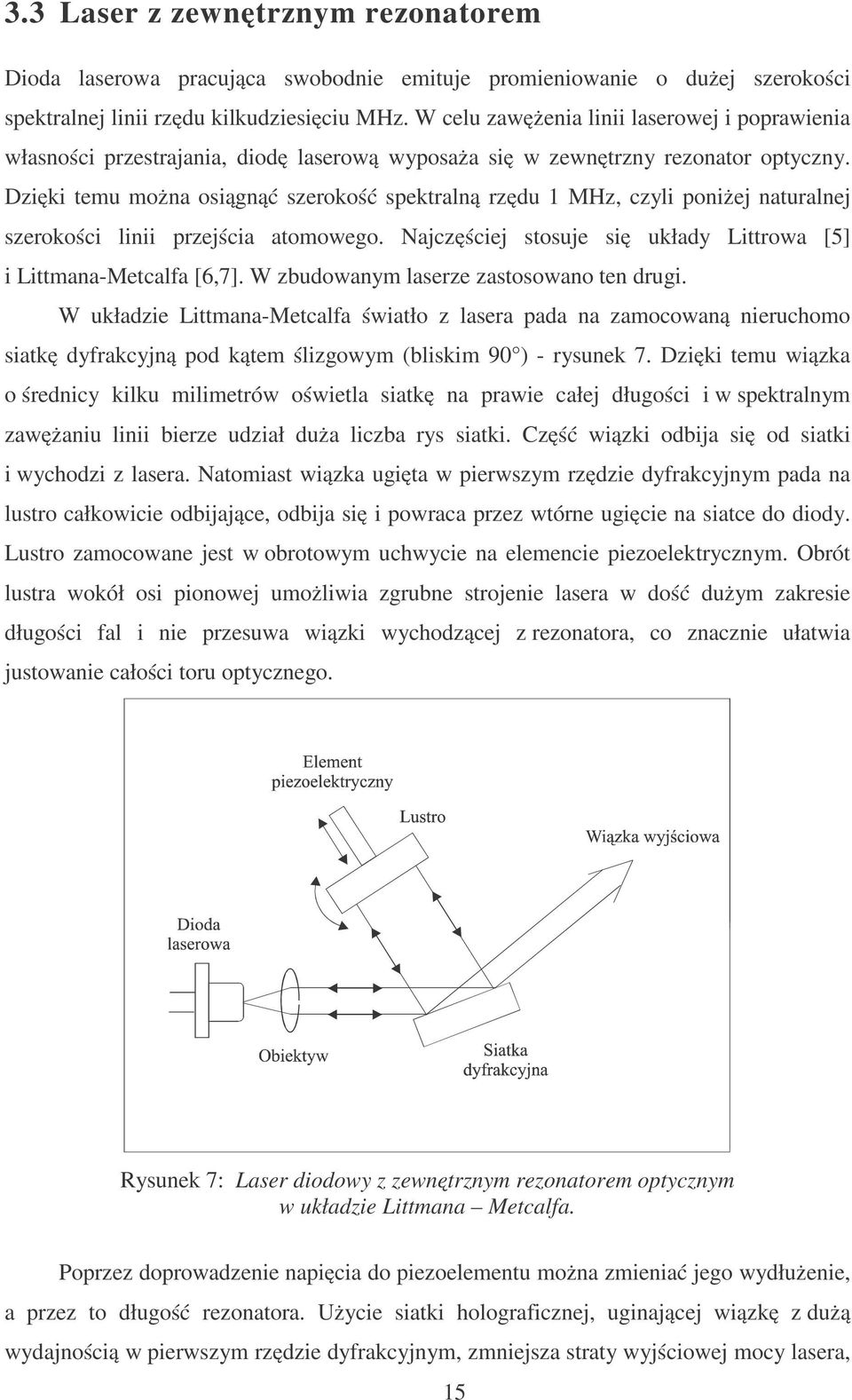 Dzięki temu można osiągnąć szerokość spektralną rzędu 1 MHz, czyli poniżej naturalnej szerokości linii przejścia atomowego. Najczęściej stosuje się układy Littrowa [5] i Littmana-Metcalfa [6,7].