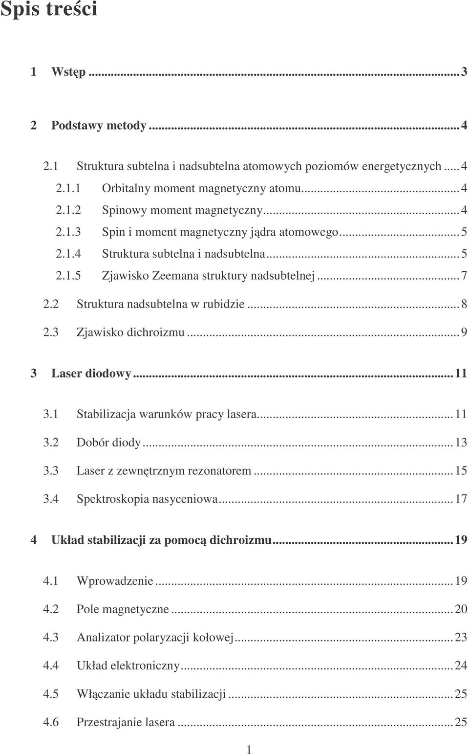 3 Zjawisko dichroizmu...9 3 Laser diodowy...11 3.1 Stabilizacja warunków pracy lasera...11 3.2 Dobór diody...13 3.3 Laser z zewnętrznym rezonatorem...15 3.4 Spektroskopia nasyceniowa.