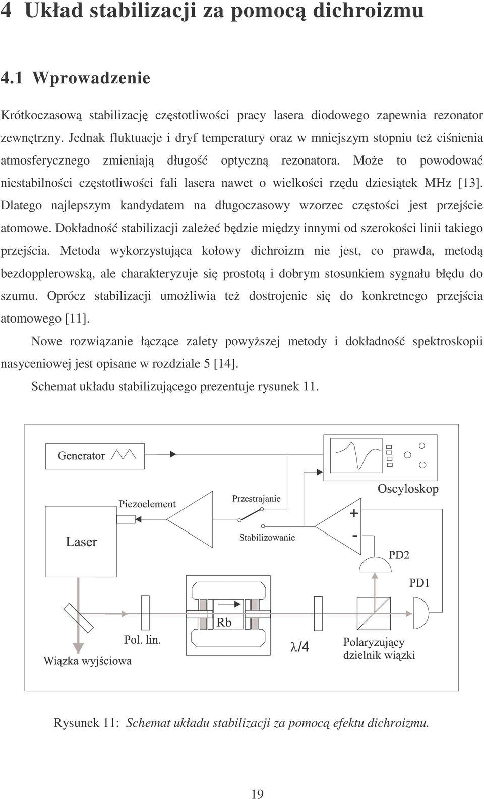 Może to powodować niestabilności częstotliwości fali lasera nawet o wielkości rzędu dziesiątek MHz [13]. Dlatego najlepszym kandydatem na długoczasowy wzorzec częstości jest przejście atomowe.