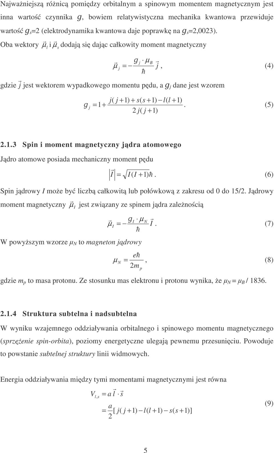 Oba wektory µ l i µ s dodają się dając całkowity moment magnetyczny j µ B µ j = j, (4) gdzie j jest wektorem wypadkowego momentu pędu, a j dane jest wzorem j( j + 1) + s( s + 1) l( l + 1) j = 1+.