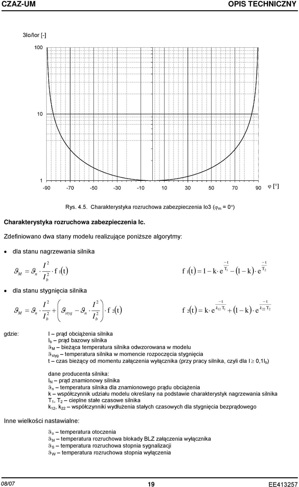 = ϑ + ϑ ϑ f 2() t f 2() t = k e + ( 1 k) e M n I I 2 b styg n I I 2 b t t t t gdzie: I prąd obciążenia silnika I b prąd bazowy silnika ϑ M bieżąca temperatura silnika odwzorowana w modelu ϑ styg