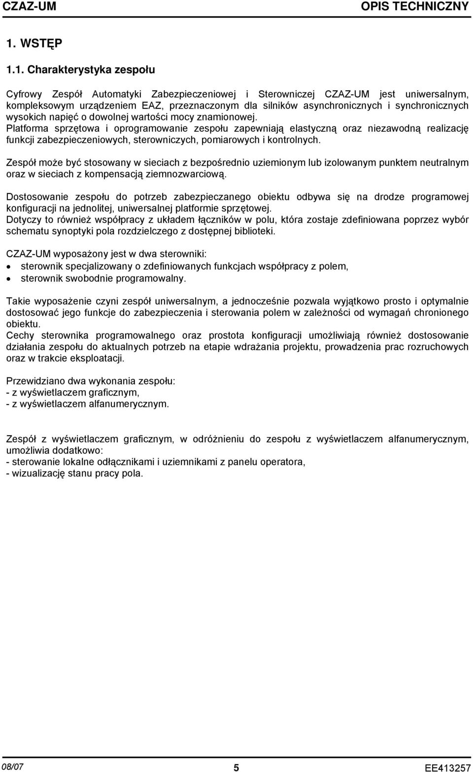 Platforma sprzętowa i oprogramowanie zespołu zapewniają elastyczną oraz niezawodną realizację funkcji zabezpieczeniowych, sterowniczych, pomiarowych i kontrolnych.