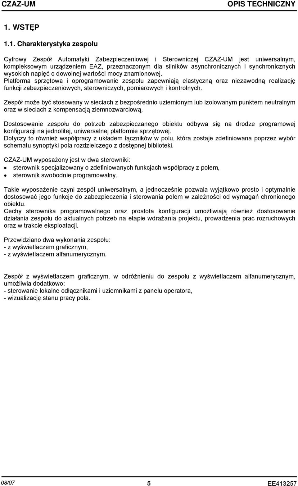 Platforma sprzętowa i oprogramowanie zespołu zapewniają elastyczną oraz niezawodną realizację funkcji zabezpieczeniowych, sterowniczych, pomiarowych i kontrolnych.