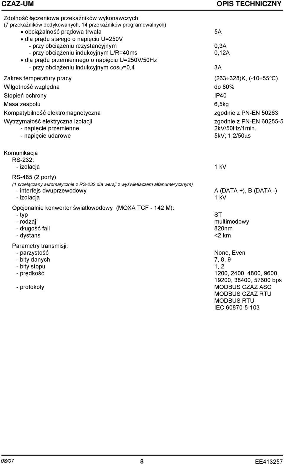 C) Wilgotność względna do 80% Stopień ochrony IP40 Masa zespołu 6,5kg Kompatybilność elektromagnetyczna zgodnie z PN-EN 50263 Wytrzymałość elektryczna izolacji zgodnie z PN-EN 60255-5 - napięcie