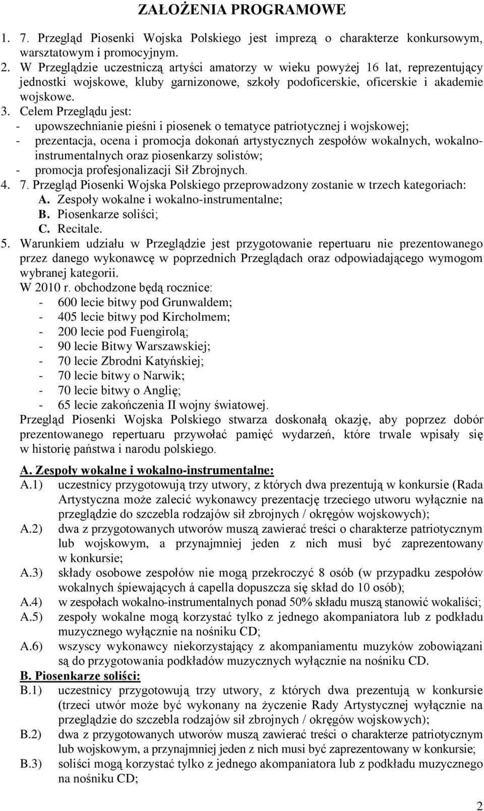 Celem Przeglądu jest: - upowszechnianie pieśni i piosenek o tematyce patriotycznej i wojskowej; - prezentacja, ocena i promocja dokonań artystycznych zespołów wokalnych, wokalnoinstrumentalnych oraz