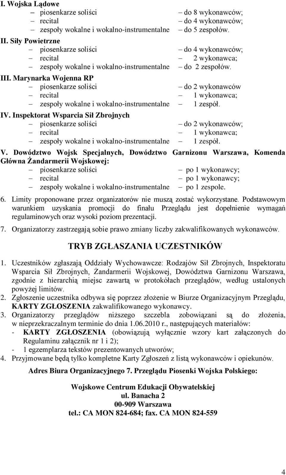 Marynarka Wojenna RP piosenkarze soliści do 2 wykonawców recital 1 wykonawca; zespoły wokalne i wokalno-instrumentalne 1 zespół. IV.