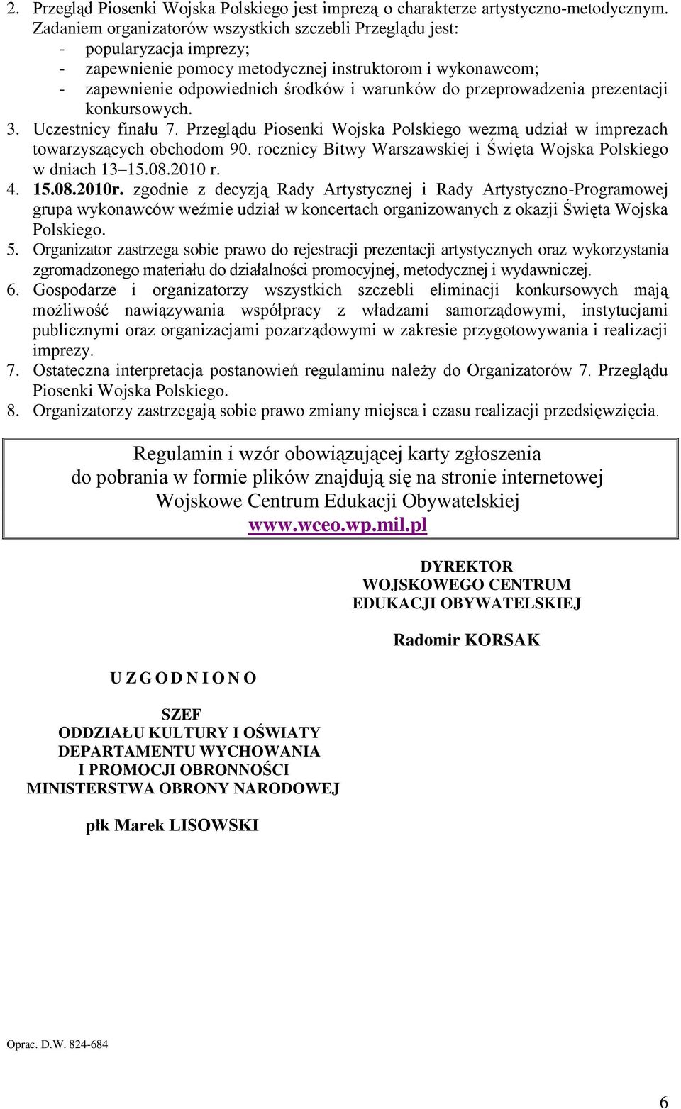 przeprowadzenia prezentacji konkursowych. 3. Uczestnicy finału 7. Przeglądu Piosenki Wojska Polskiego wezmą udział w imprezach towarzyszących obchodom 90.