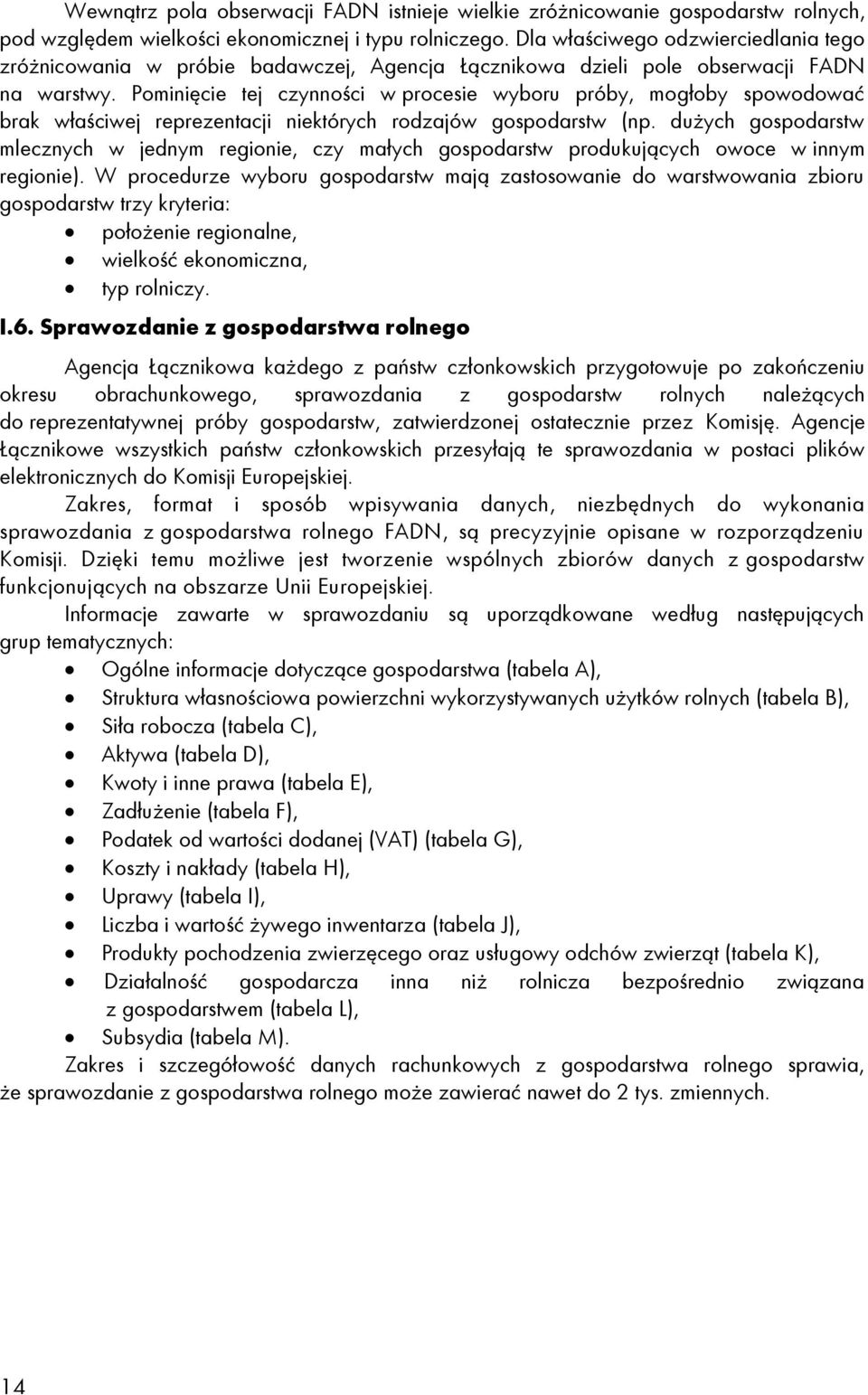 Pominięcie tej czynności w procesie wyboru próby, mogłoby spowodować brak właściwej reprezentacji niektórych rodzajów gospodarstw (np.