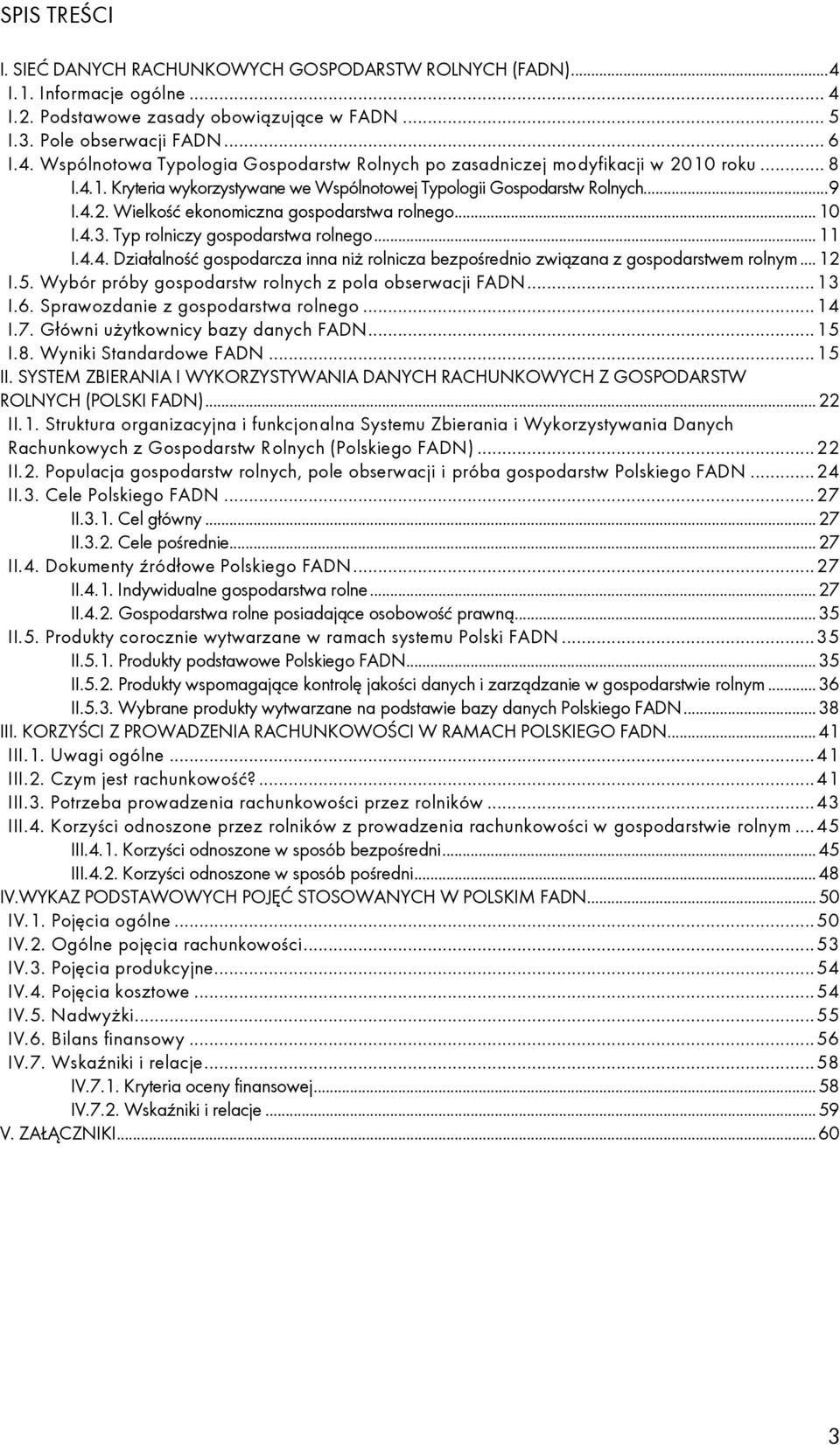 .. 12 I.5. Wybór próby gospodarstw rolnych z pola obserwacji FADN... 13 I.6. Sprawozdanie z gospodarstwa rolnego... 14 I.7. Główni użytkownicy bazy danych FADN... 15 I.8. Wyniki Standardowe FADN.
