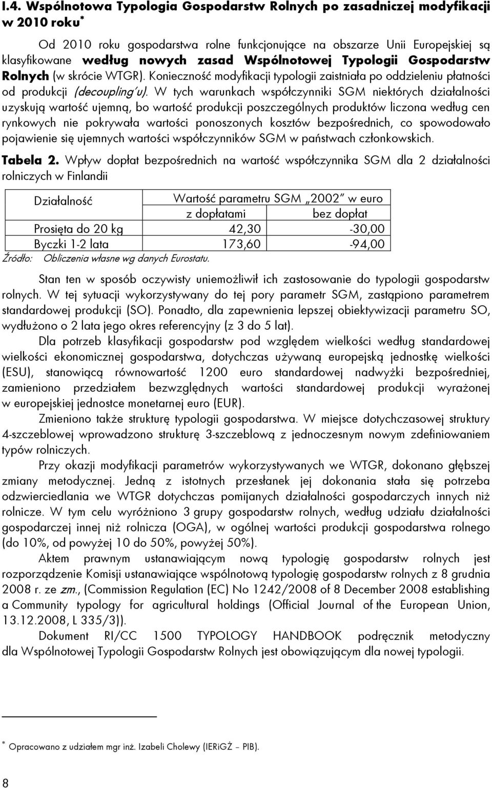 W tych warunkach współczynniki SGM niektórych działalności uzyskują wartość ujemną, bo wartość produkcji poszczególnych produktów liczona według cen rynkowych nie pokrywała wartości ponoszonych